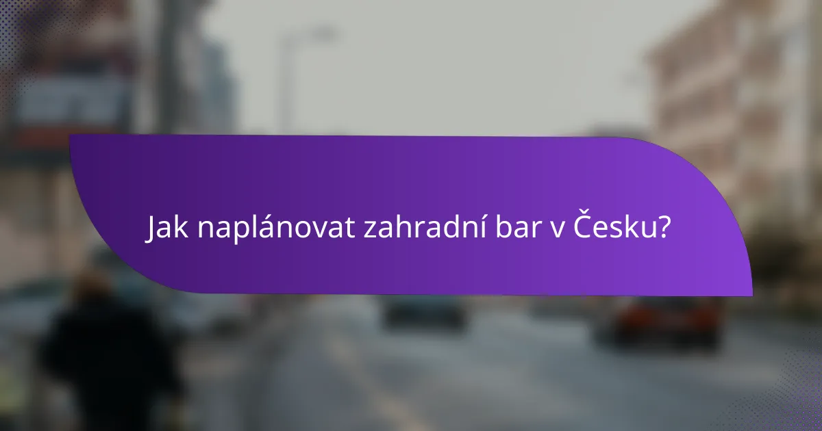 Jak naplánovat zahradní bar v Česku?