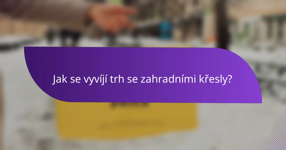 Jak se vyvíjí trh se zahradními křesly?