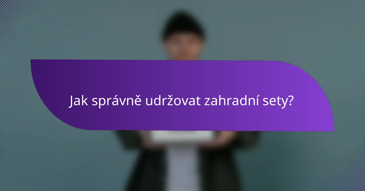 Jak správně udržovat zahradní sety?