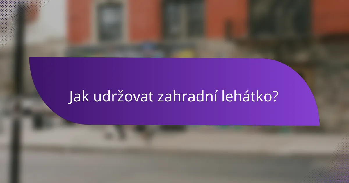 Jak udržovat zahradní lehátko?