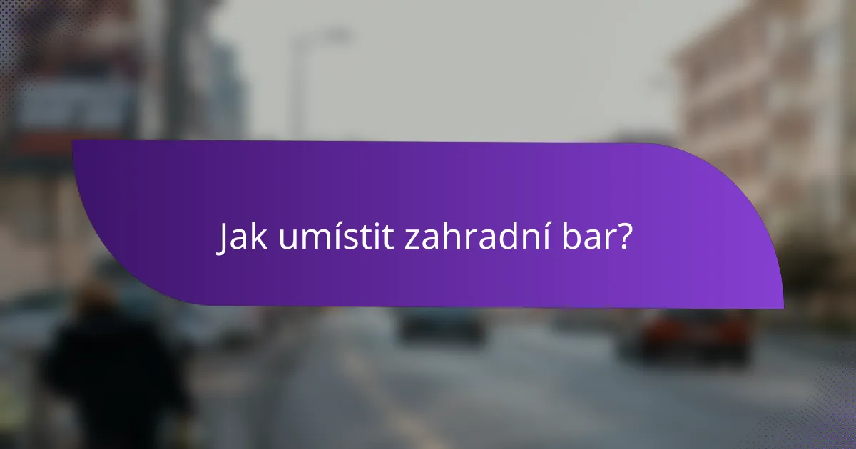 Jak umístit zahradní bar?