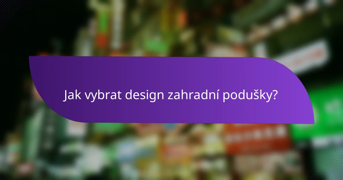 Jak vybrat design zahradní podušky?