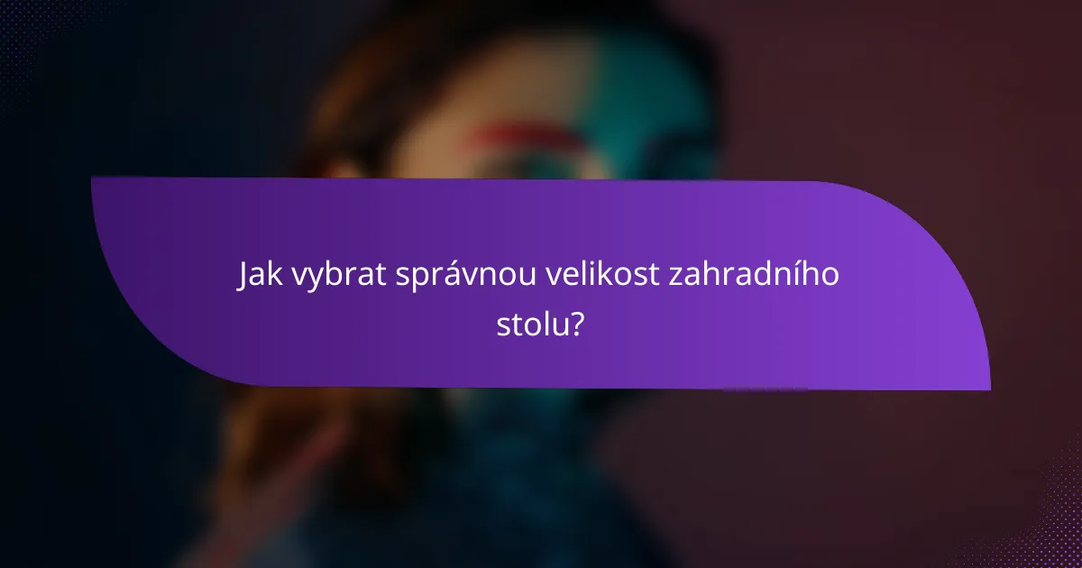 Jak vybrat správnou velikost zahradního stolu?