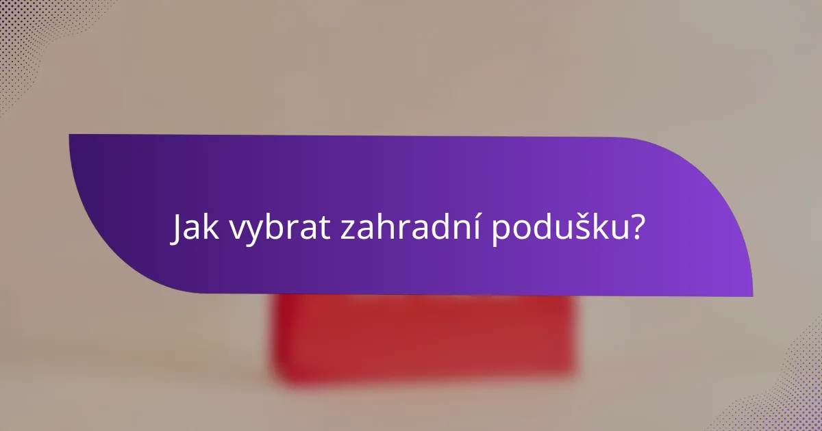 Jak vybrat zahradní podušku?