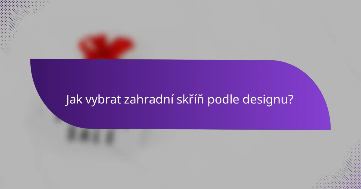 Jak vybrat zahradní skříň podle designu?