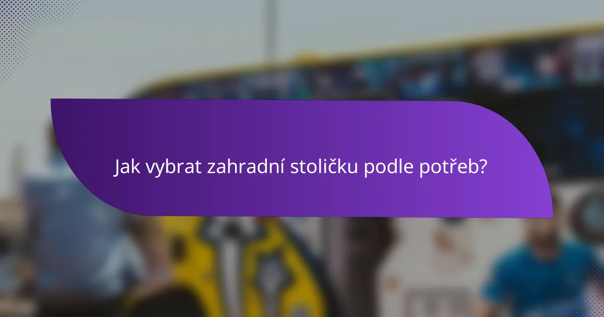 Jak vybrat zahradní stoličku podle potřeb?