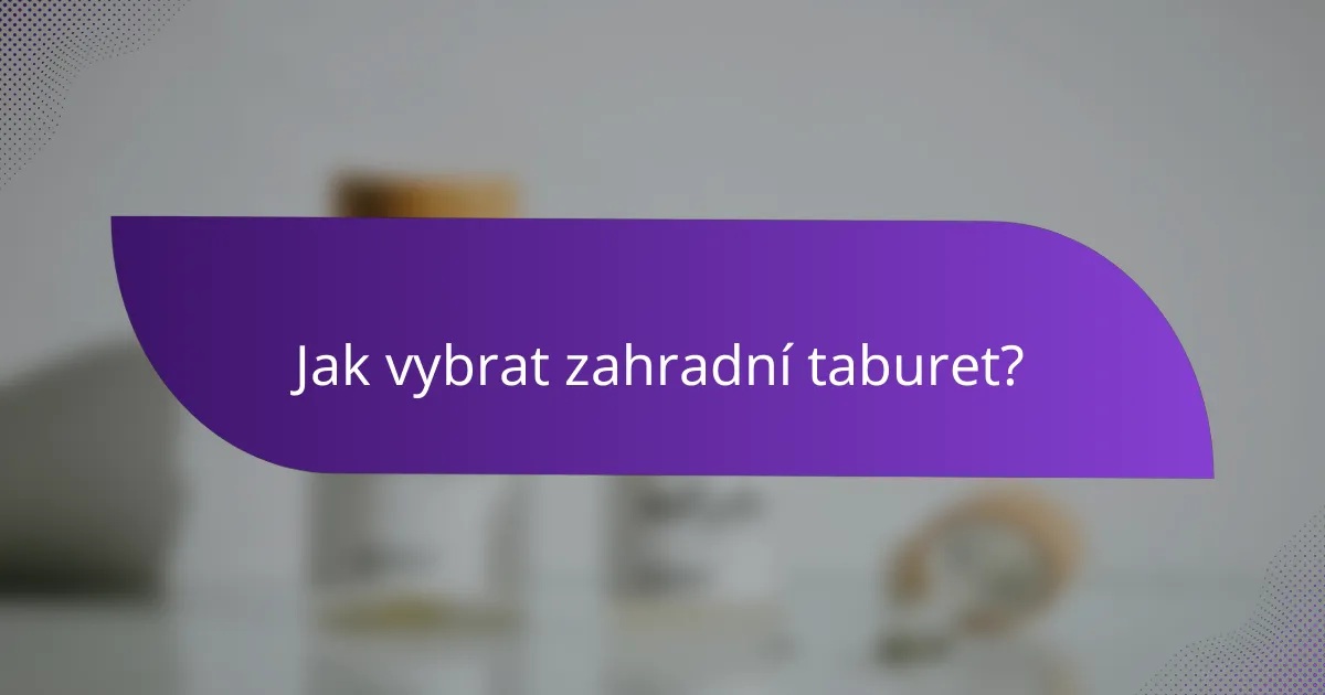 Jak vybrat zahradní taburet?