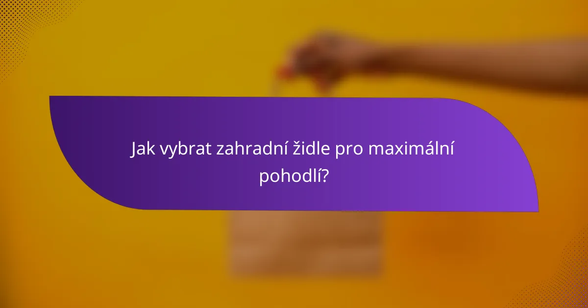 Jak vybrat zahradní židle pro maximální pohodlí?