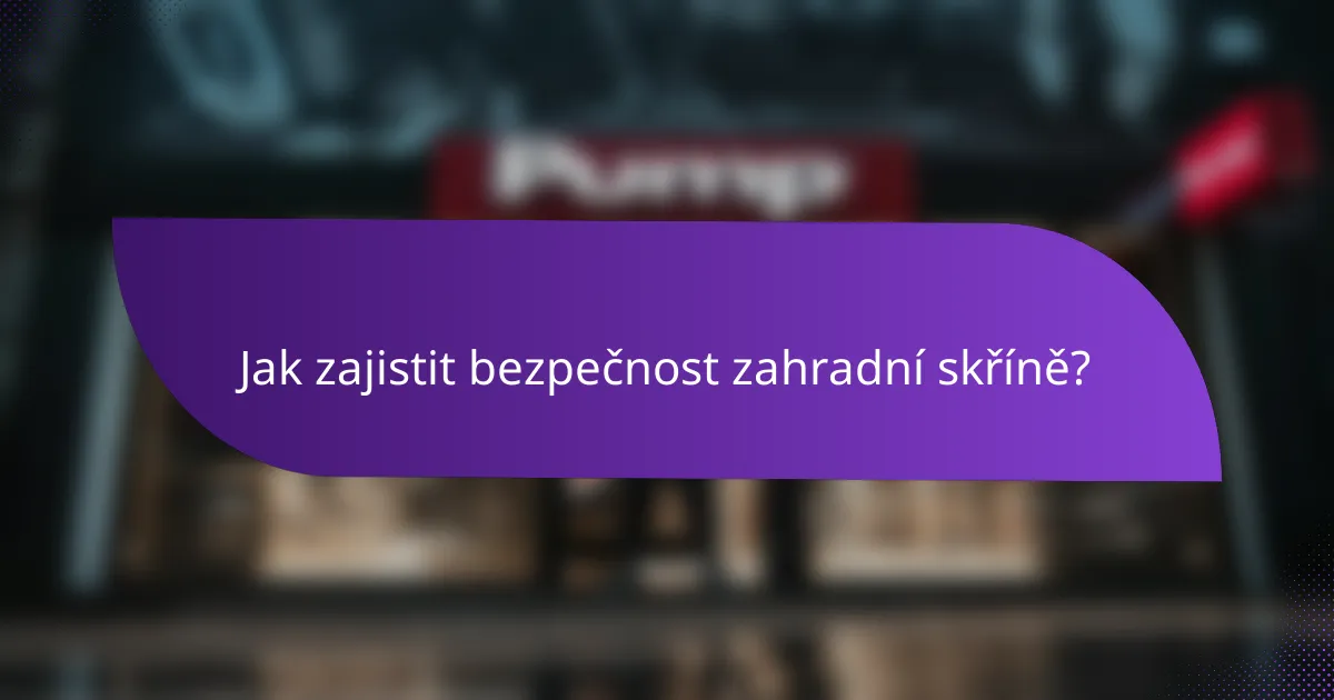 Jak zajistit bezpečnost zahradní skříně?