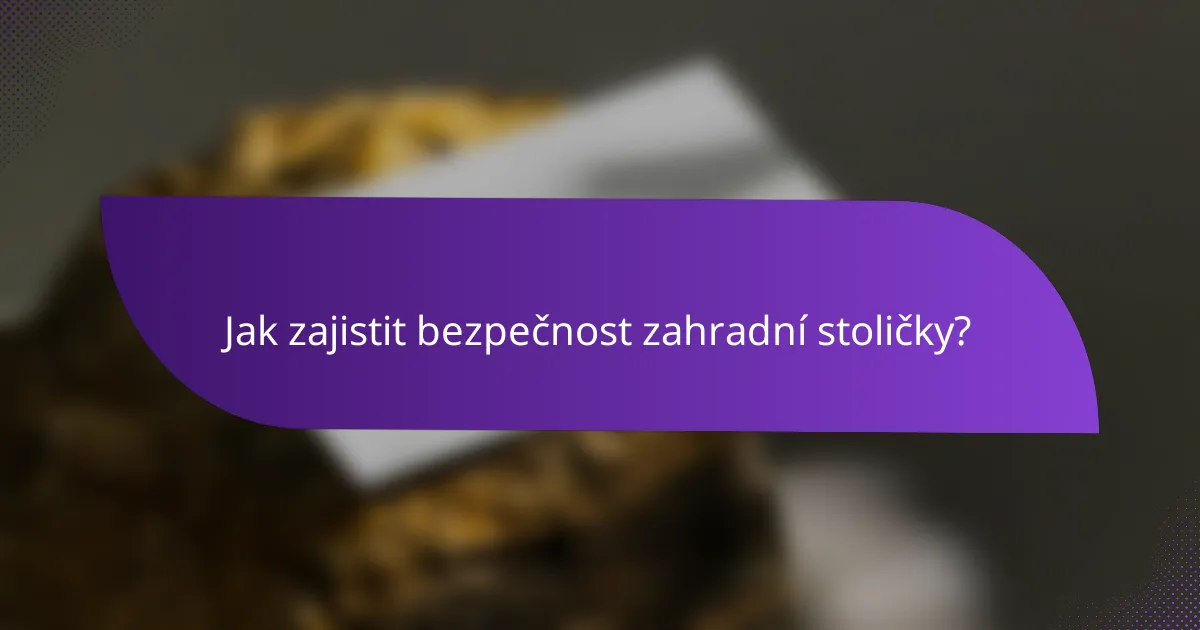 Jak zajistit bezpečnost zahradní stoličky?