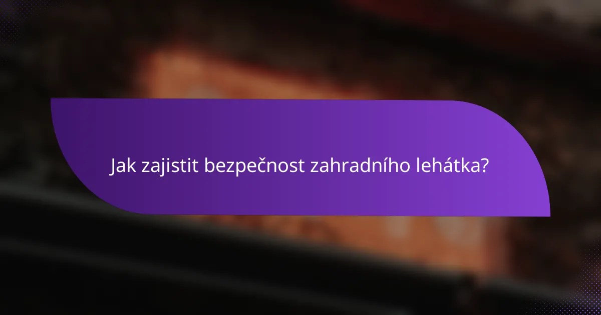 Jak zajistit bezpečnost zahradního lehátka?