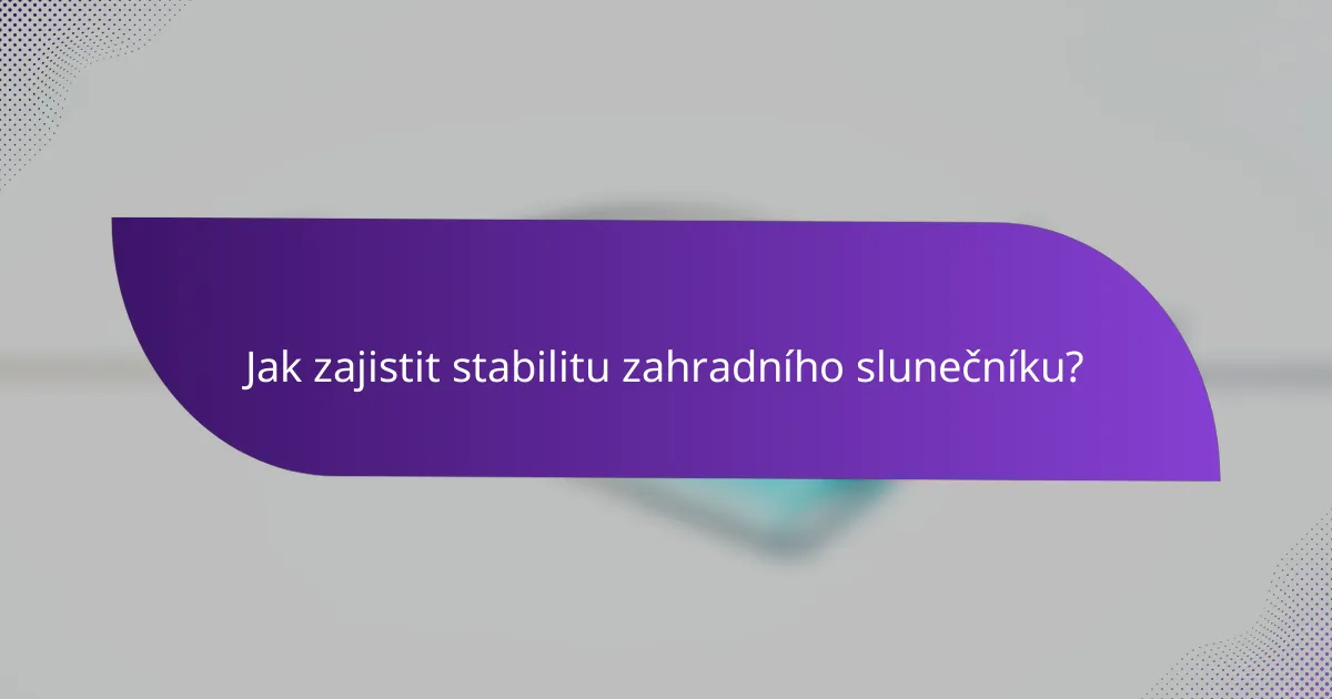 Jak zajistit stabilitu zahradního slunečníku?