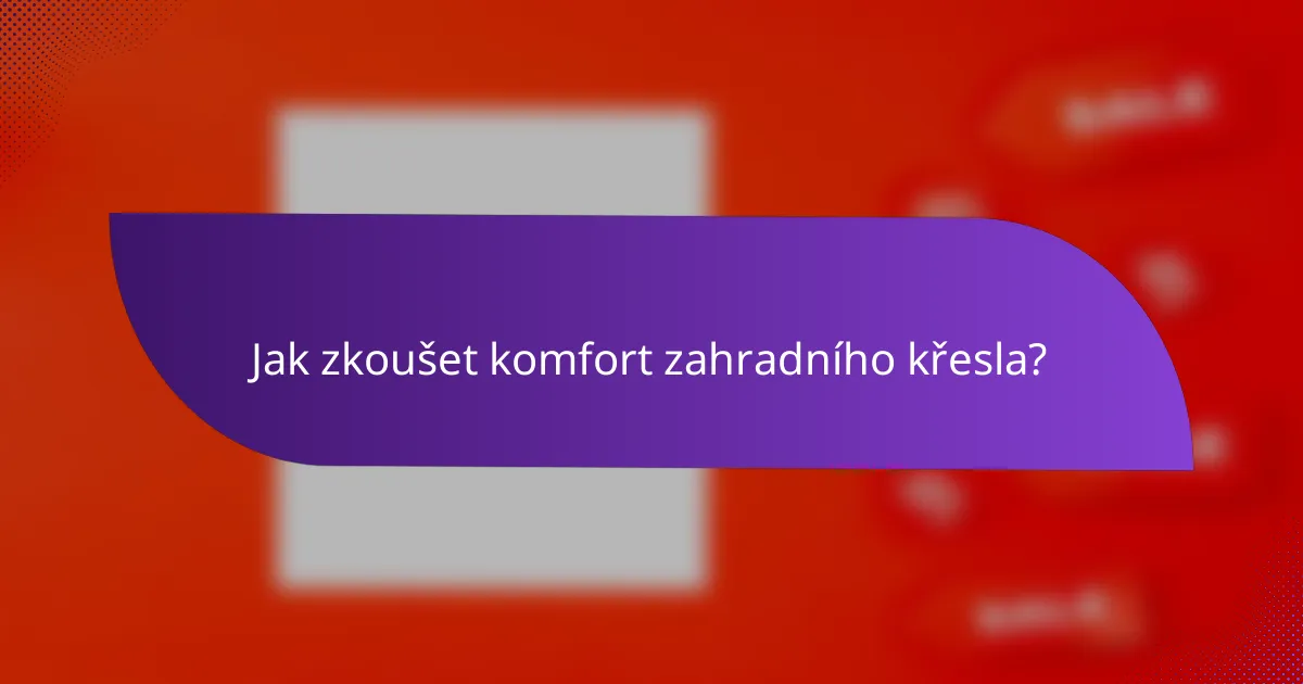 Jak zkoušet komfort zahradního křesla?