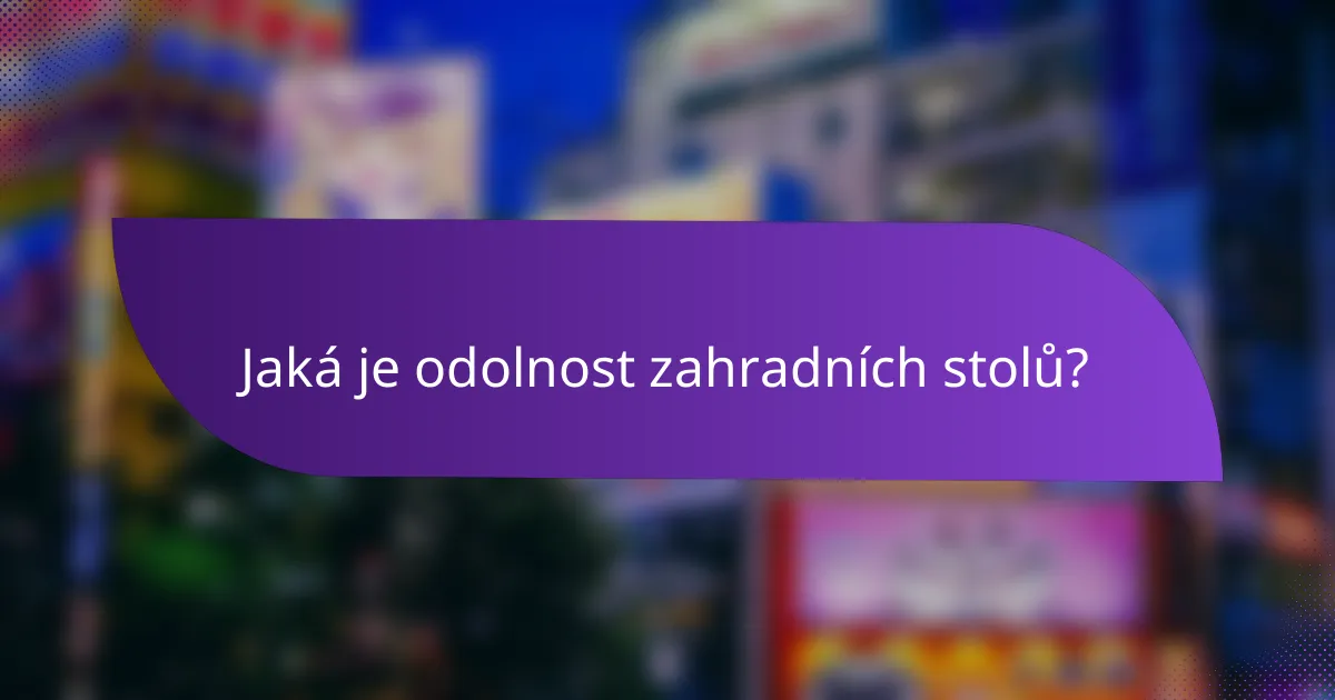 Jaká je odolnost zahradních stolů?