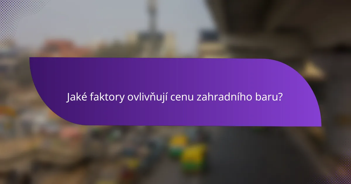 Jaké faktory ovlivňují cenu zahradního baru?