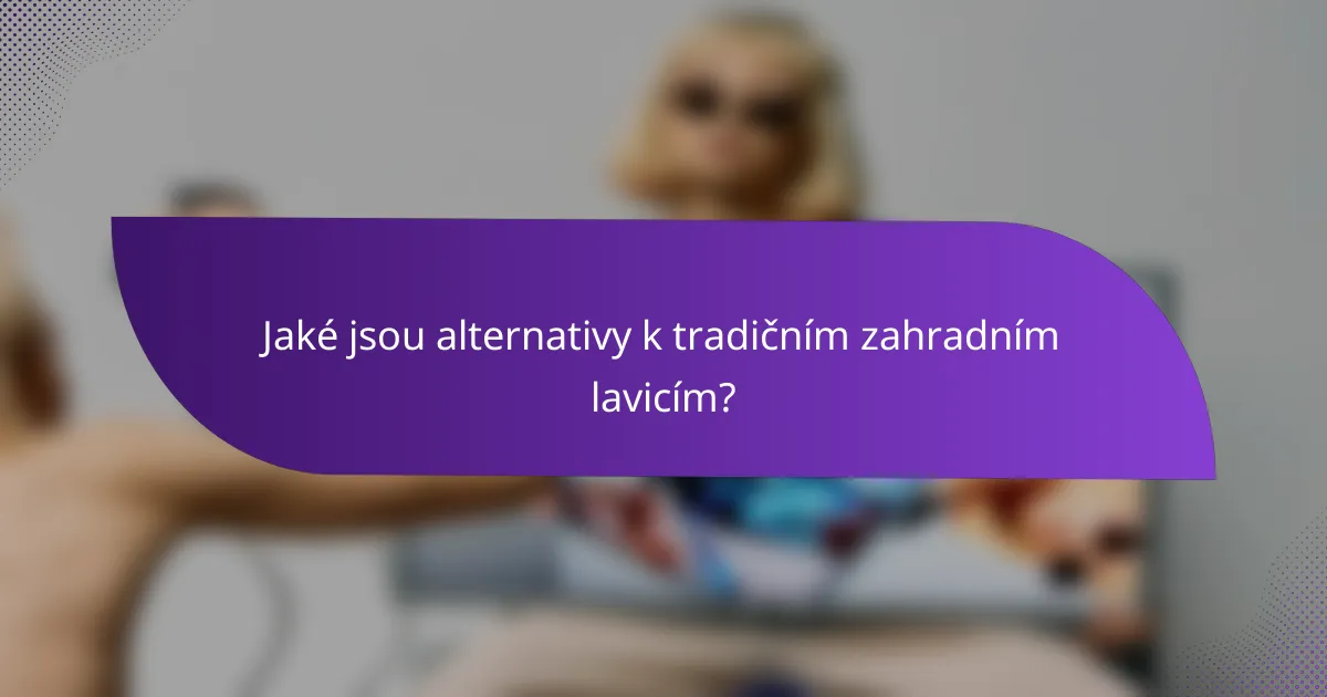Jaké jsou alternativy k tradičním zahradním lavicím?