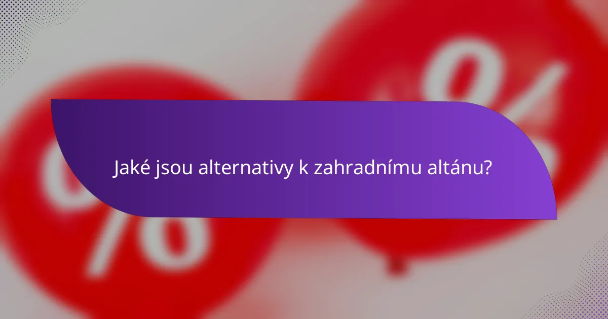 Jaké jsou alternativy k zahradnímu altánu?