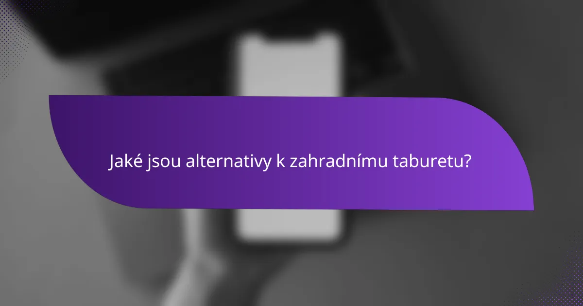 Jaké jsou alternativy k zahradnímu taburetu?