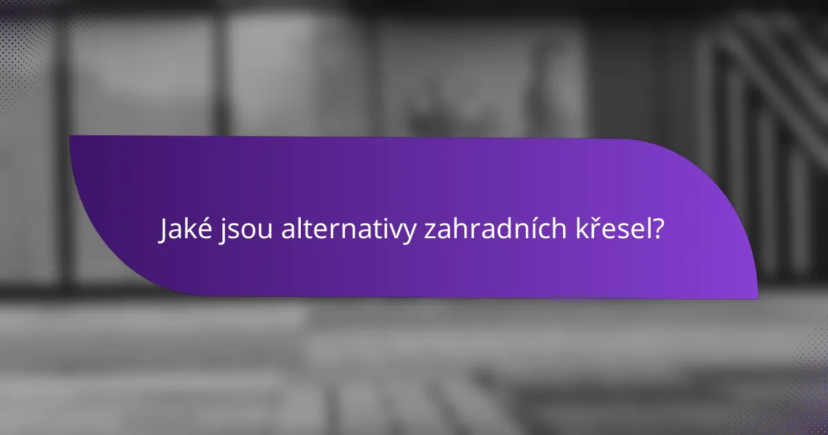 Jaké jsou alternativy zahradních křesel?