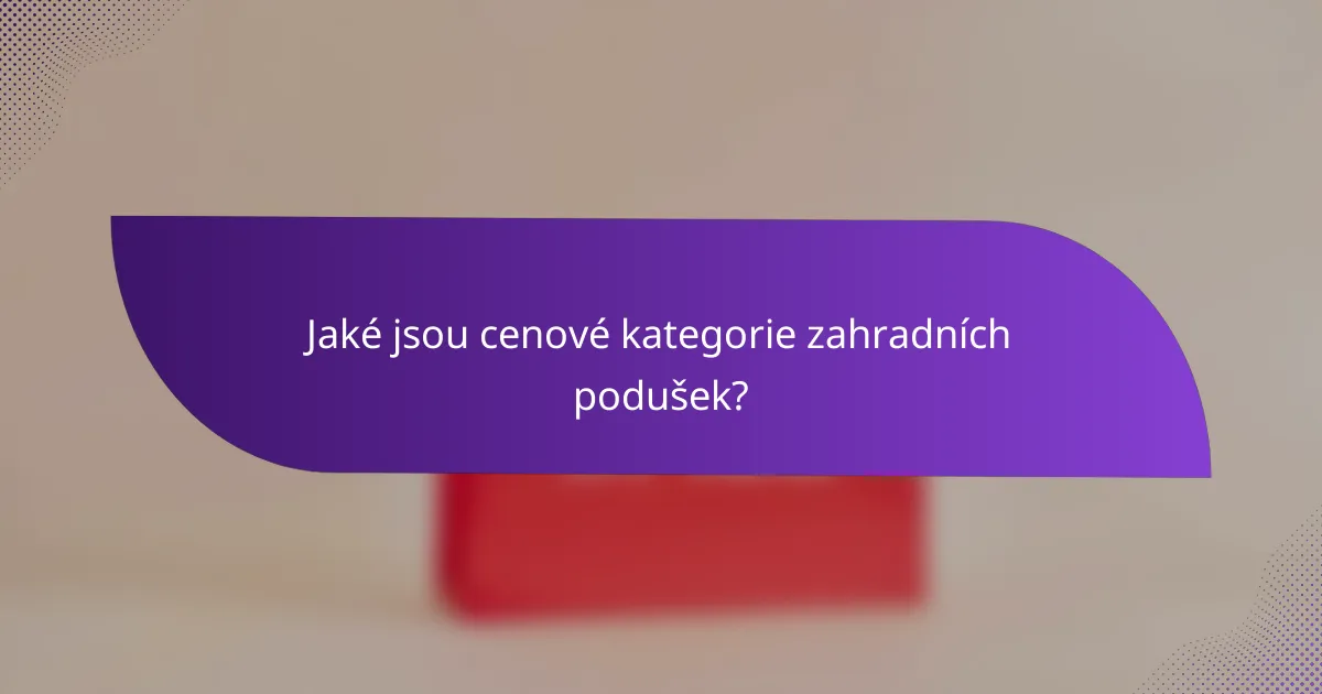 Jaké jsou cenové kategorie zahradních podušek?