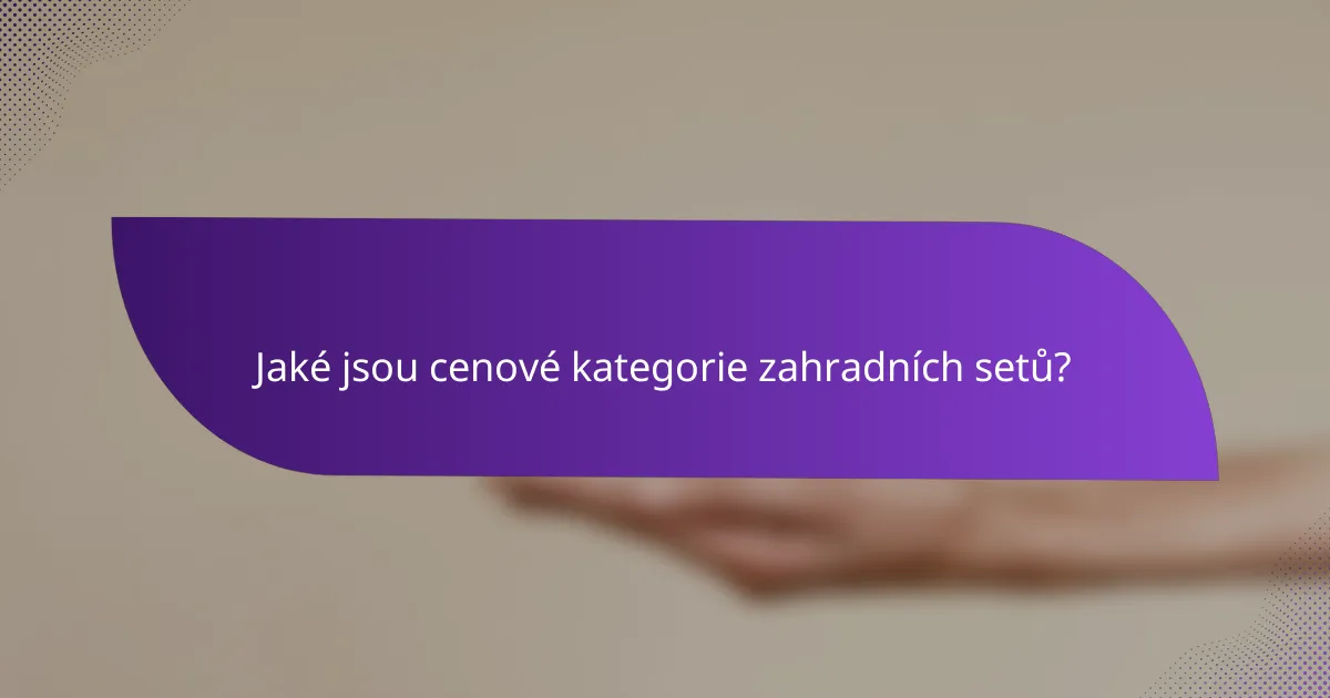 Jaké jsou cenové kategorie zahradních setů?