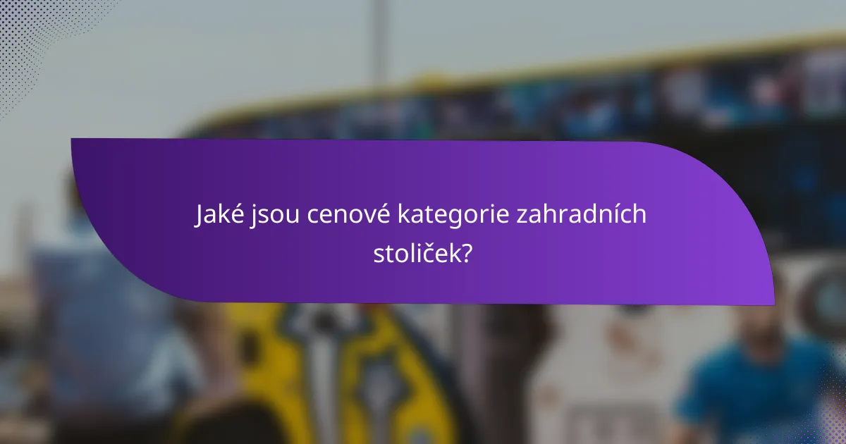 Jaké jsou cenové kategorie zahradních stoliček?
