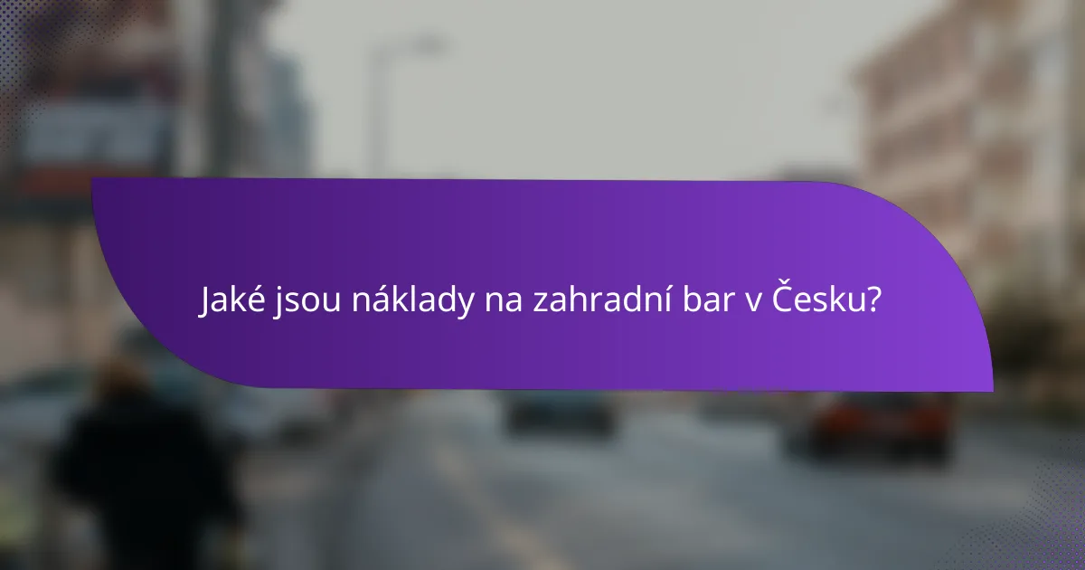 Jaké jsou náklady na zahradní bar v Česku?