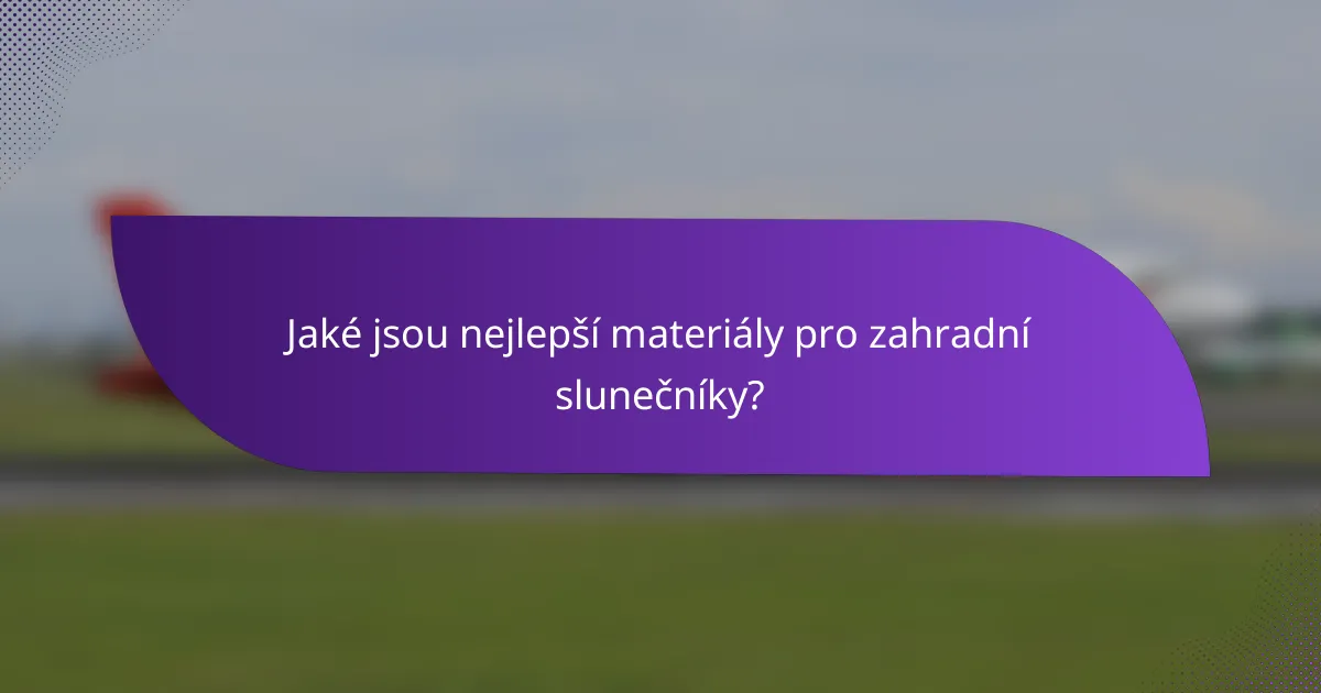 Jaké jsou nejlepší materiály pro zahradní slunečníky?