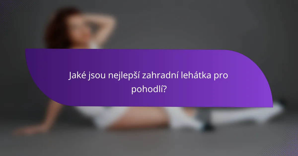 Jaké jsou nejlepší zahradní lehátka pro pohodlí?