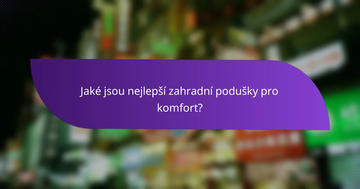 Jaké jsou nejlepší zahradní podušky pro komfort?