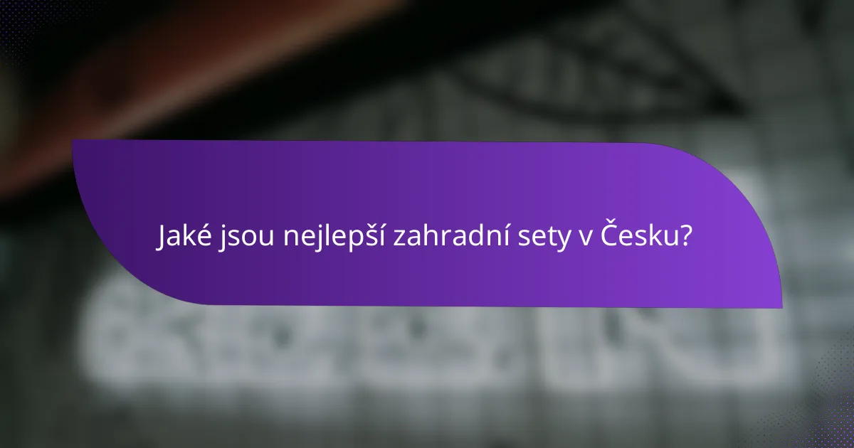 Jaké jsou nejlepší zahradní sety v Česku?