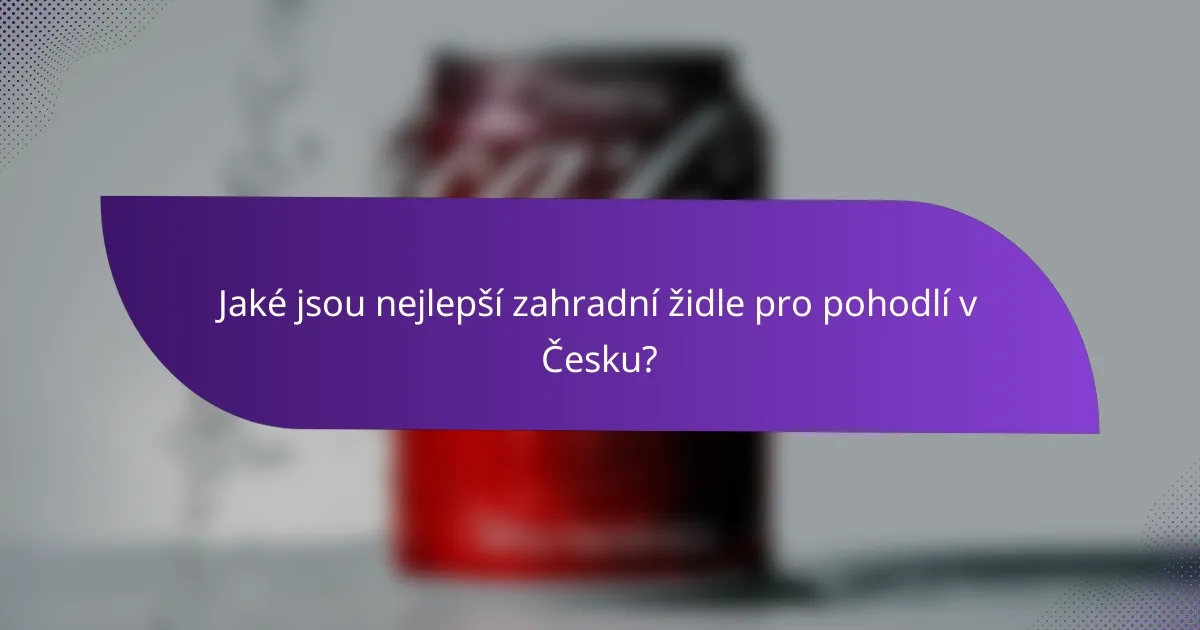 Jaké jsou nejlepší zahradní židle pro pohodlí v Česku?