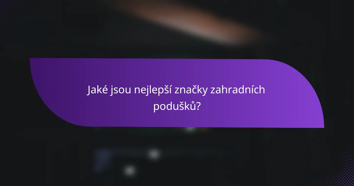 Jaké jsou nejlepší značky zahradních podušků?