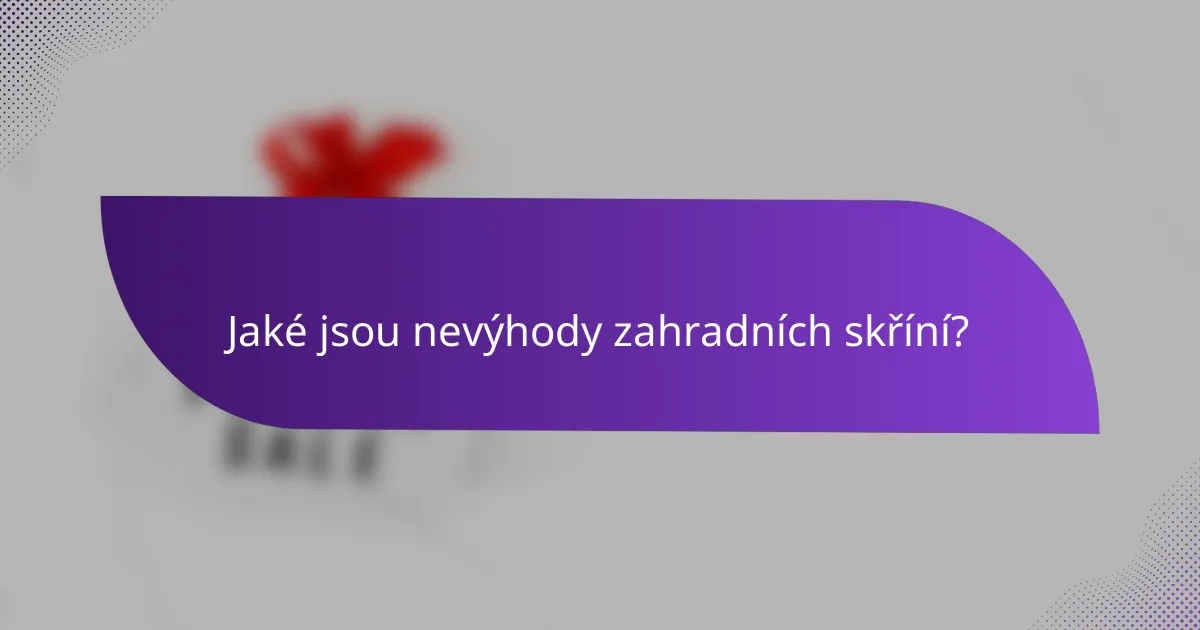 Jaké jsou nevýhody zahradních skříní?
