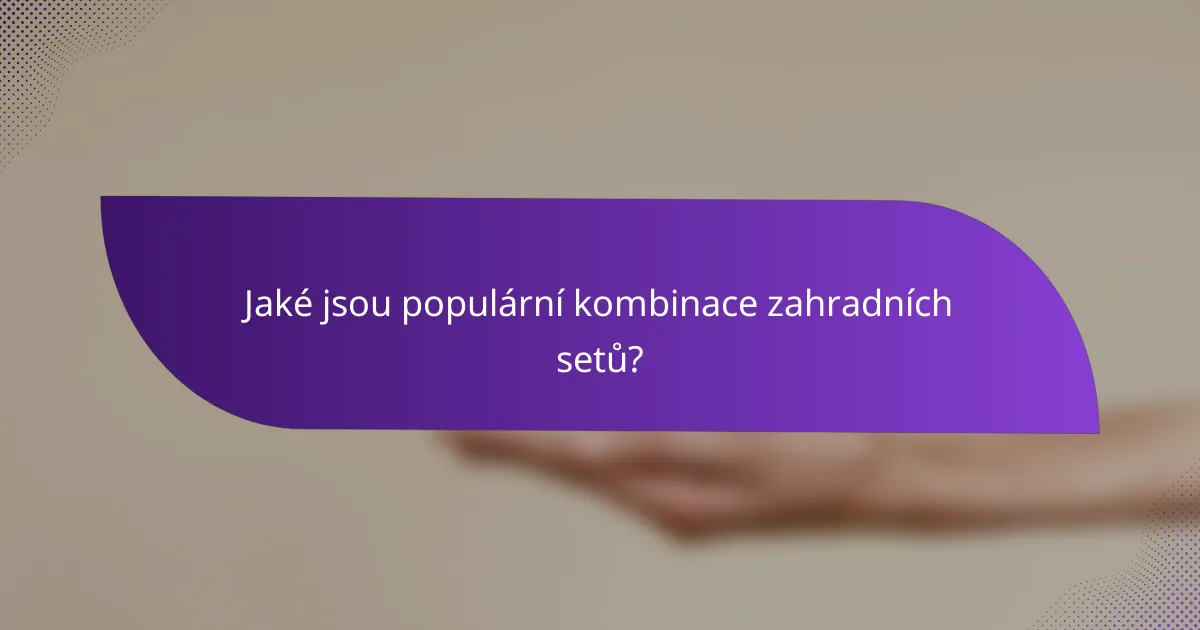 Jaké jsou populární kombinace zahradních setů?