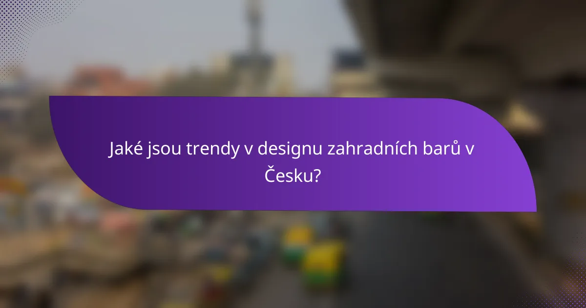 Jaké jsou trendy v designu zahradních barů v Česku?