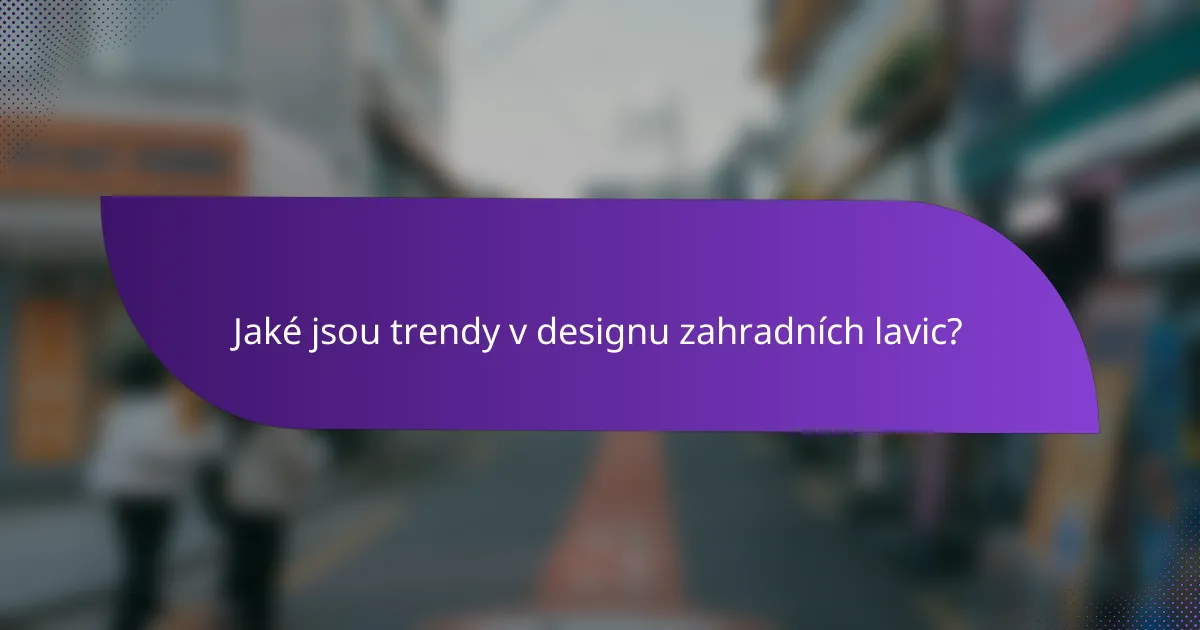 Jaké jsou trendy v designu zahradních lavic?