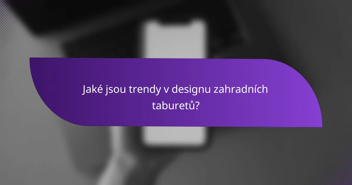 Jaké jsou trendy v designu zahradních taburetů?