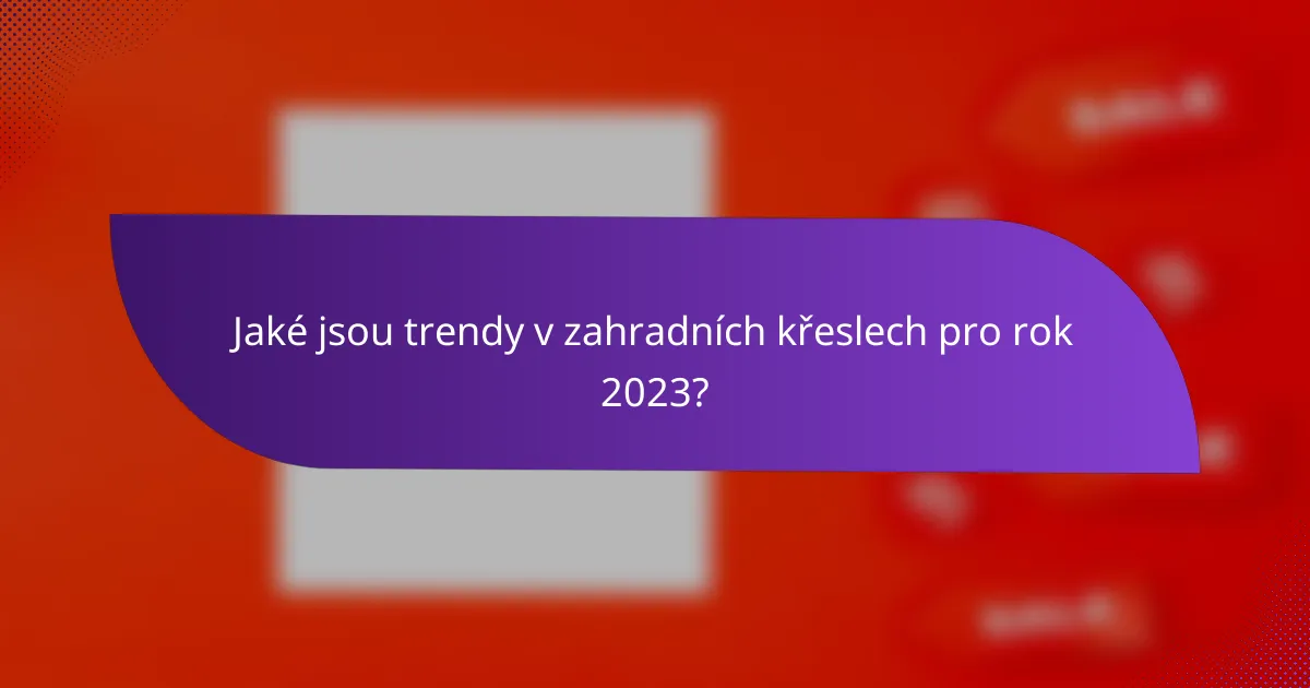 Jaké jsou trendy v zahradních křeslech pro rok 2023?