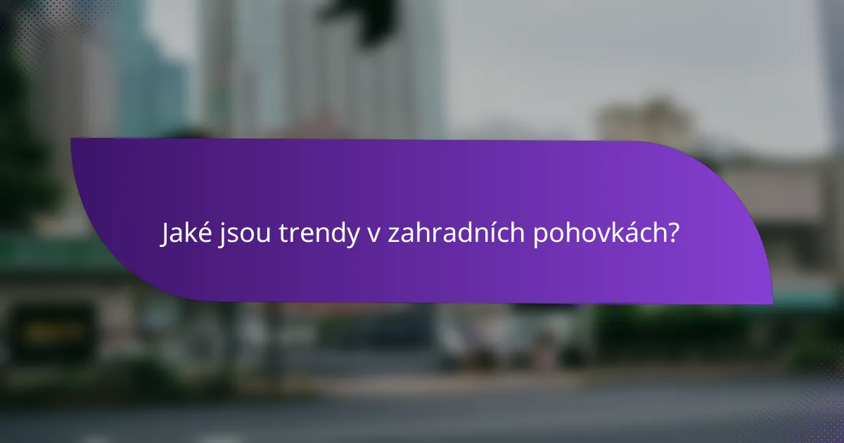 Jaké jsou trendy v zahradních pohovkách?