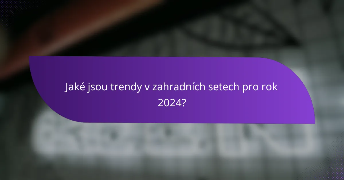 Jaké jsou trendy v zahradních setech pro rok 2024?