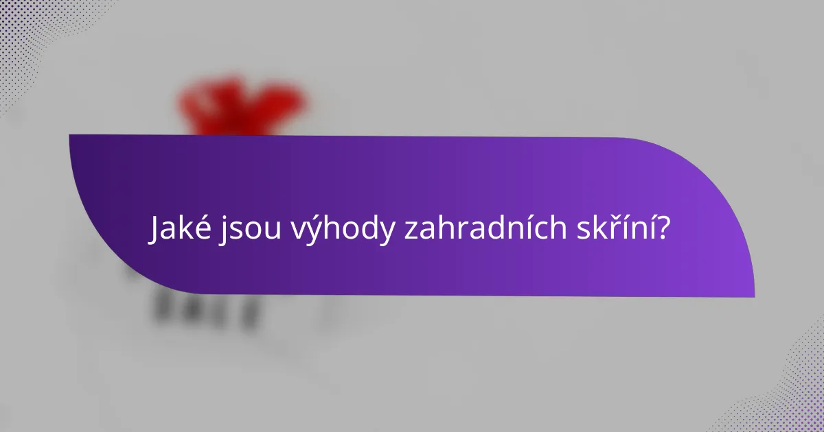 Jaké jsou výhody zahradních skříní?