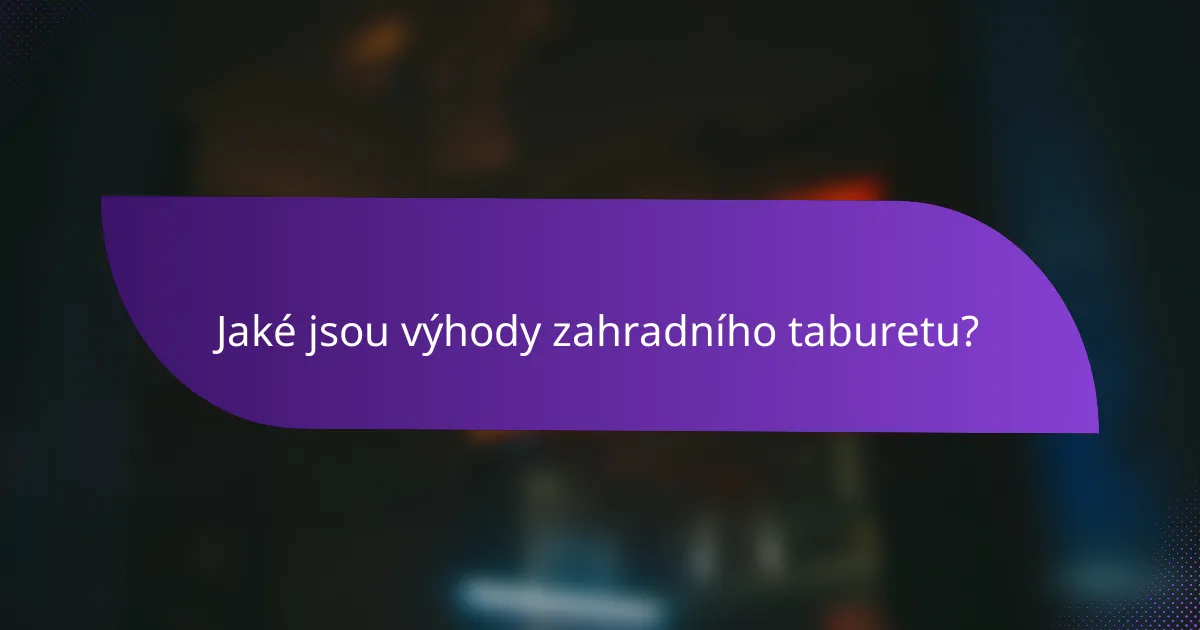 Jaké jsou výhody zahradního taburetu?