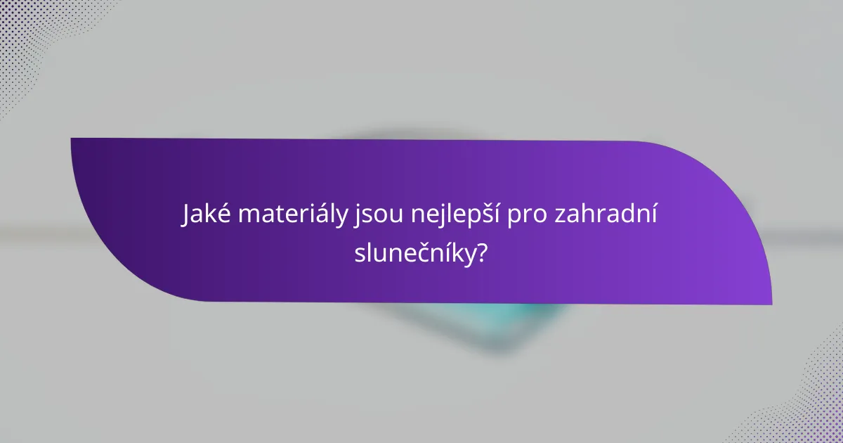 Jaké materiály jsou nejlepší pro zahradní slunečníky?