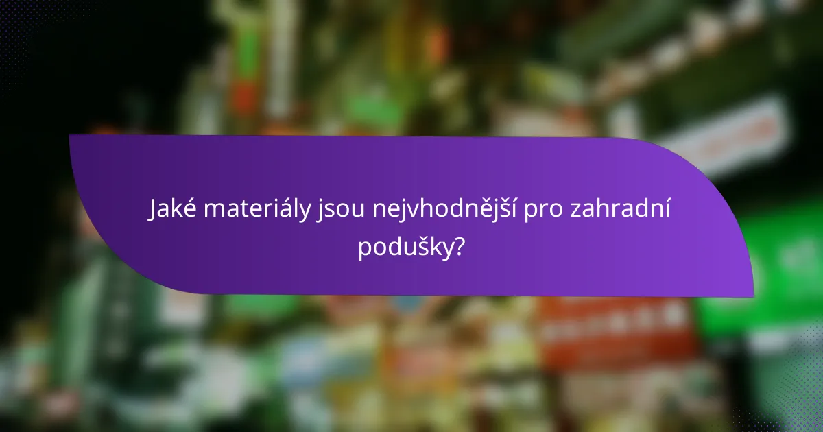 Jaké materiály jsou nejvhodnější pro zahradní podušky?