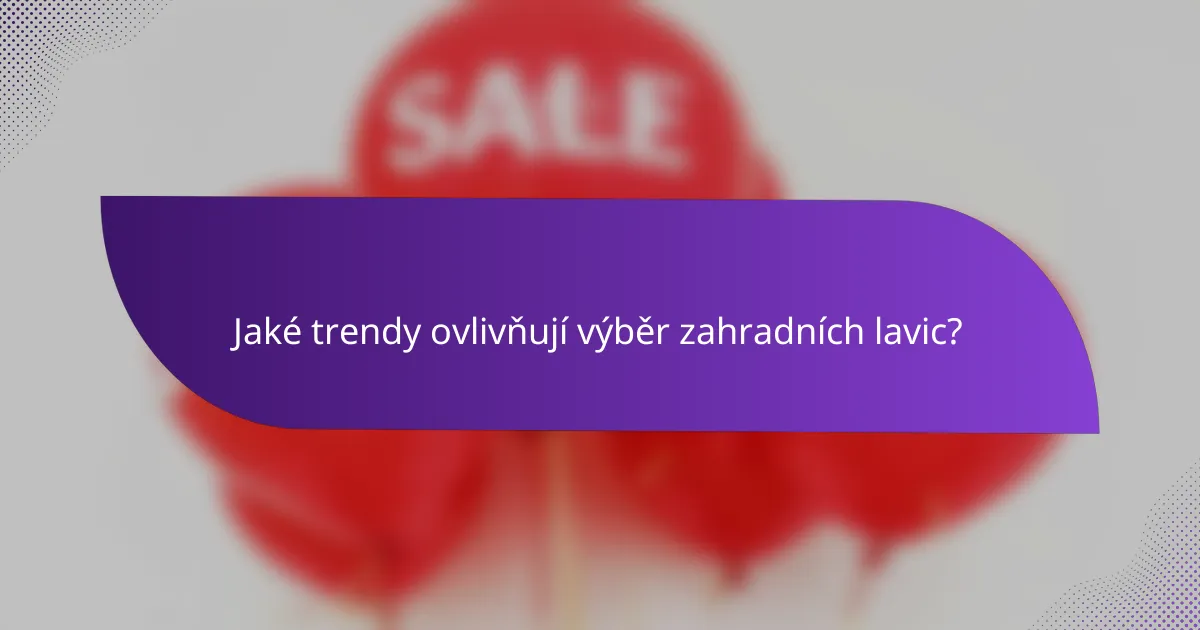 Jaké trendy ovlivňují výběr zahradních lavic?