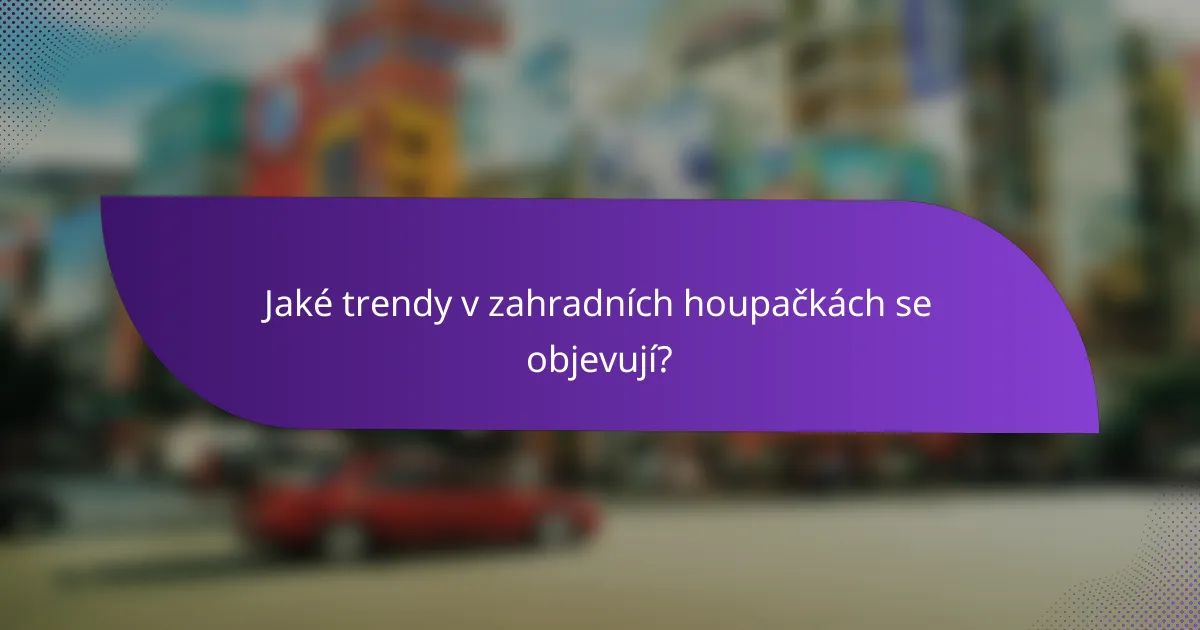 Jaké trendy v zahradních houpačkách se objevují?