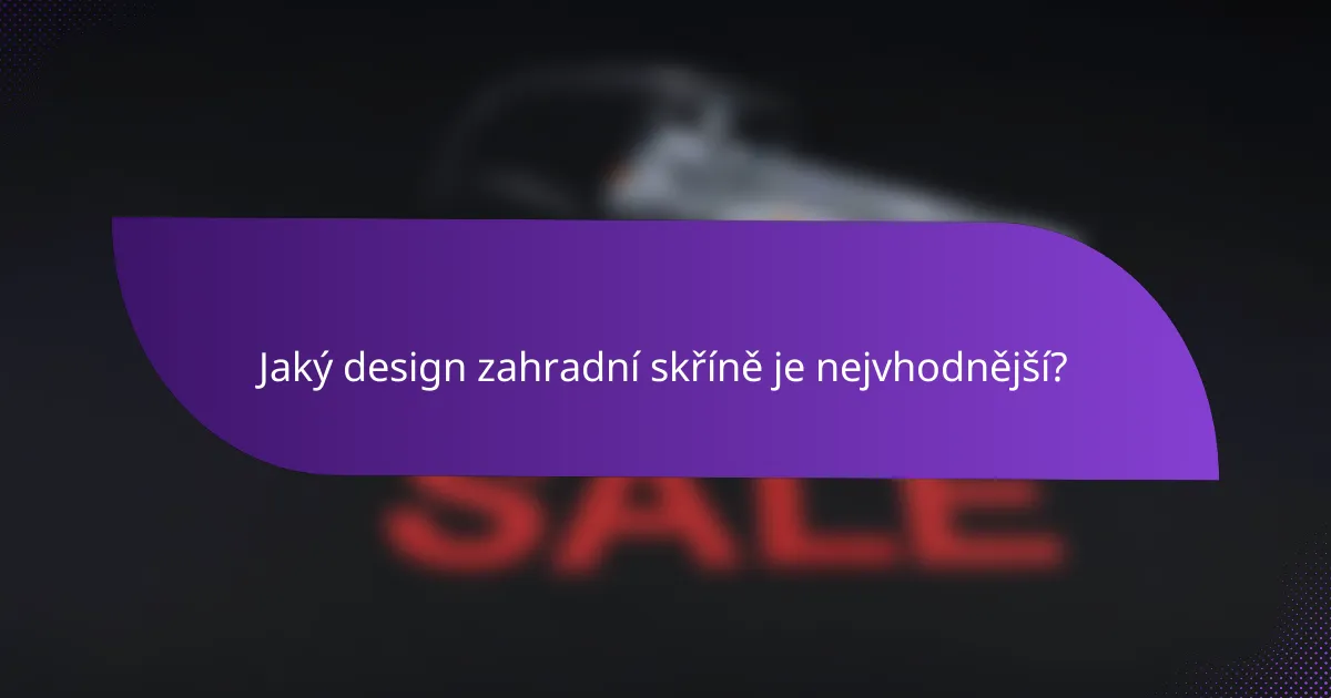Jaký design zahradní skříně je nejvhodnější?